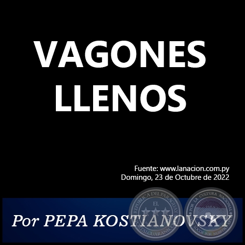 VAGONES LLENOS - Por PEPA KOSTIANOVSKY - Domingo, 23 de Octubre de 2022